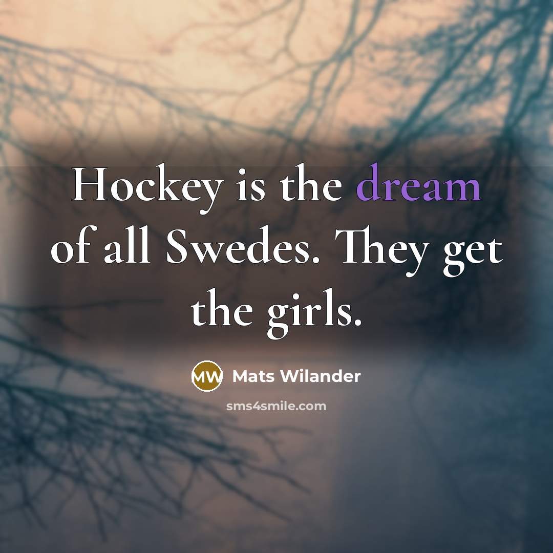 “Hockey is the dream of all Swedes. They get the…” quote by Mats Wilander
