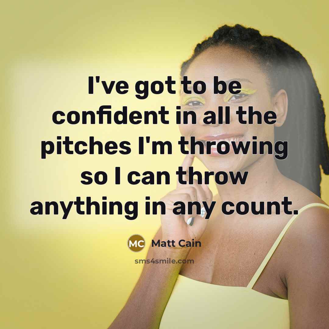 “I've got to be confident in all the pitches I'm…” quote by Matt Cain
