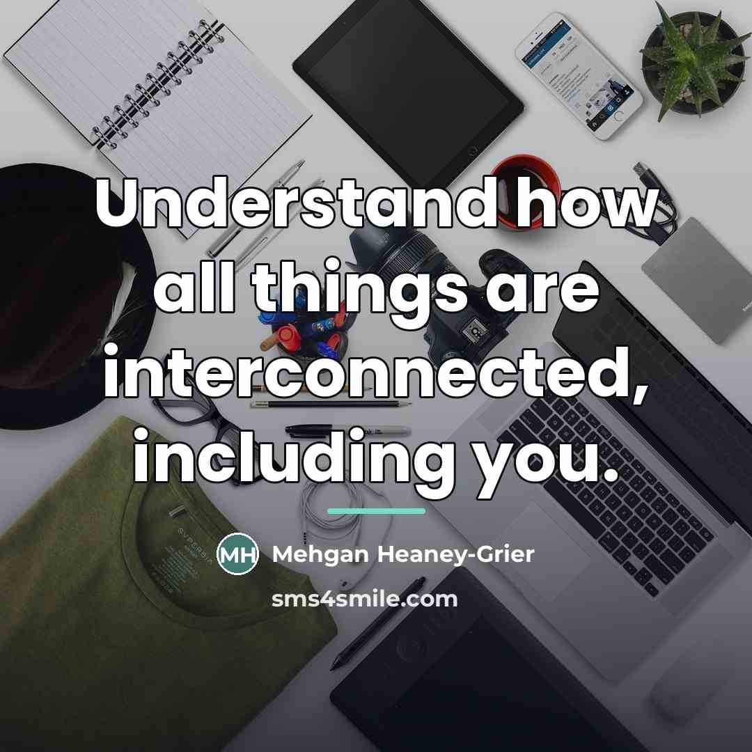 “Understand how all things are interconnected, including you.…” quote by Mehgan Heaney-Grier