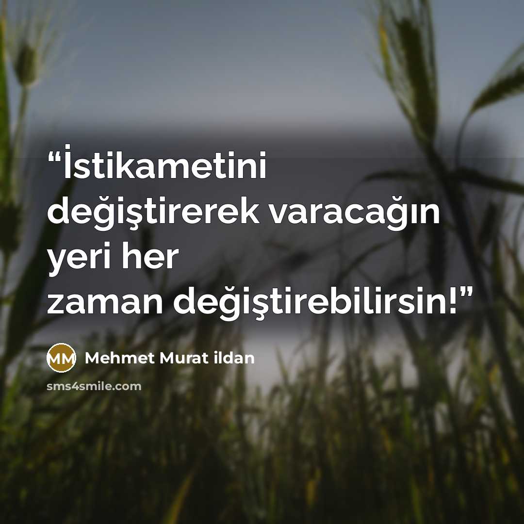 “İstikametini değiştirerek varacağın yeri her zaman değiştirebilirsin!” quote by Mehmet Murat ildan