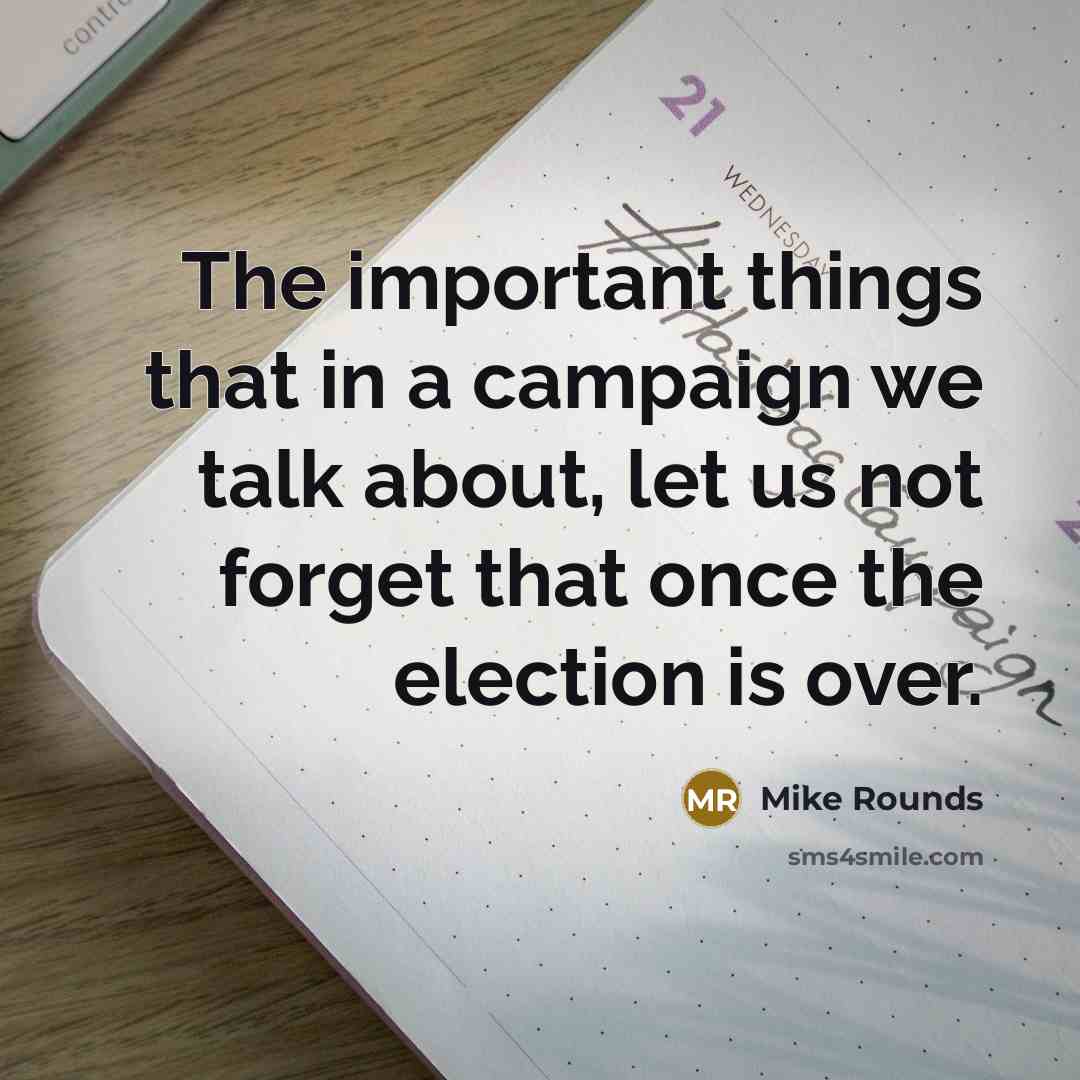 “The important things that in a campaign we talk about,…” quote by Mike Rounds