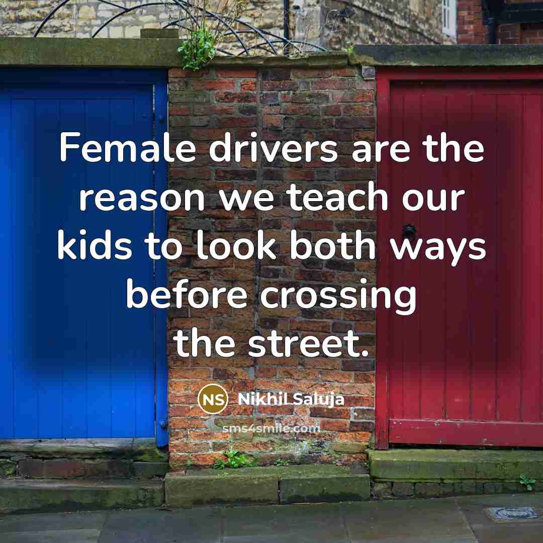 “Female drivers are the reason we teach our kids to…” quote by Nikhil Saluja
