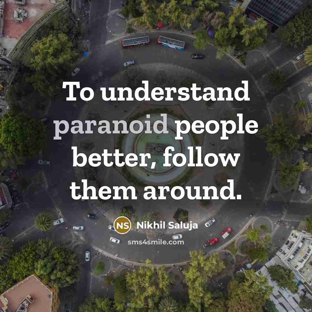 “To understand paranoid people better, follow them around.…” quote by Nikhil Saluja