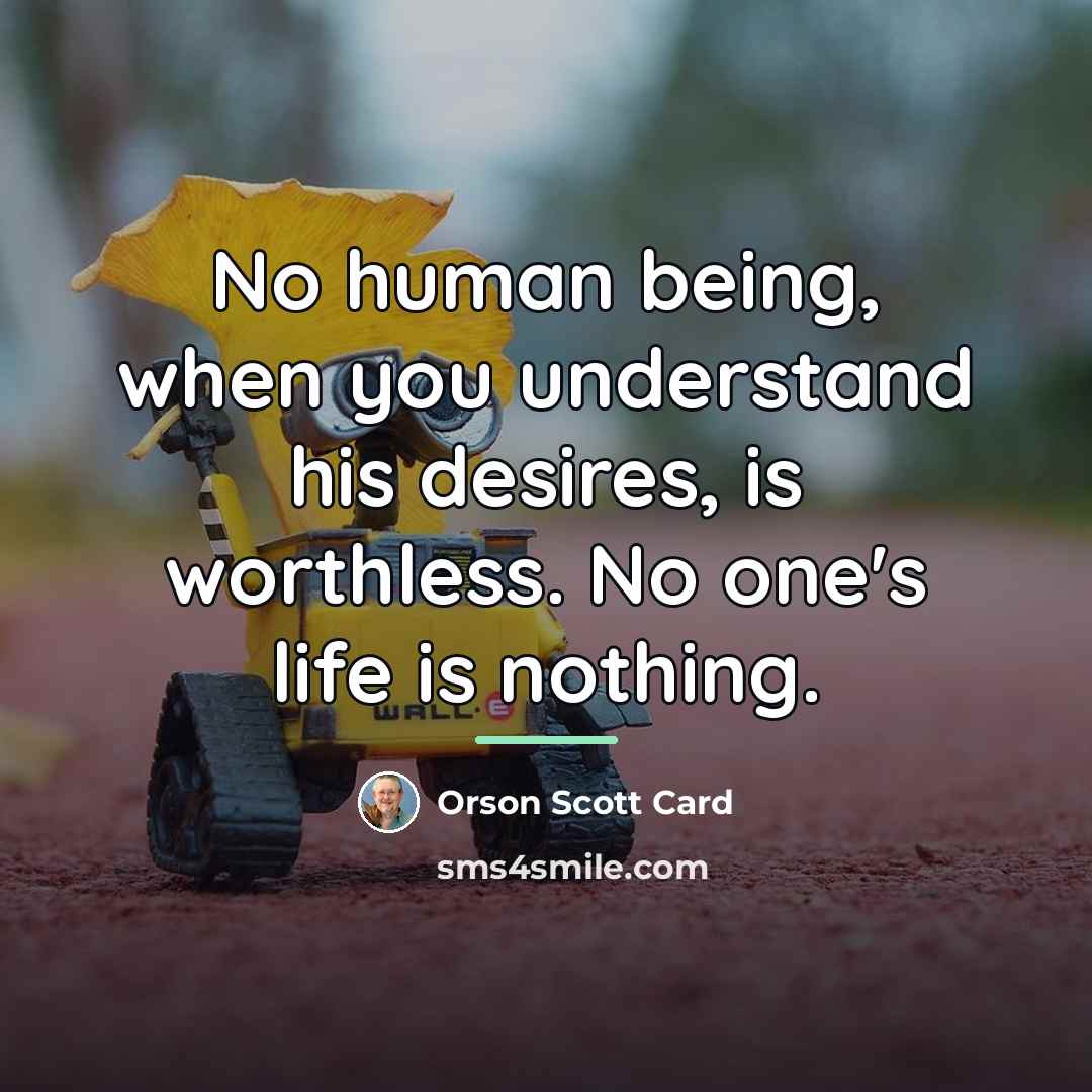 “No human being, when you understand his desires, is worthless.…” quote by Orson Scott Card