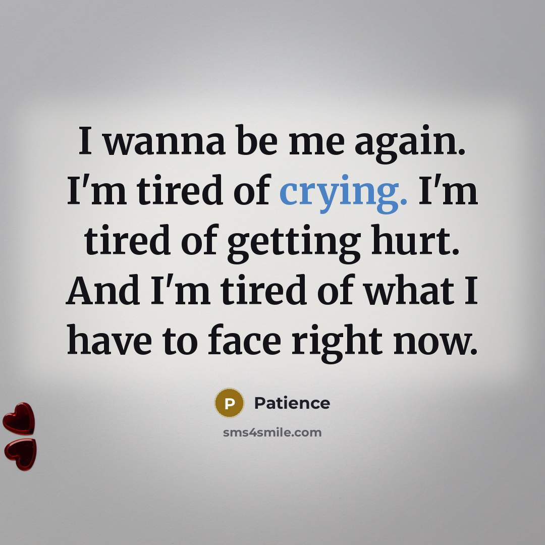 “I wanna be me again. I'm tired of crying. I'm…” quote by Patience
