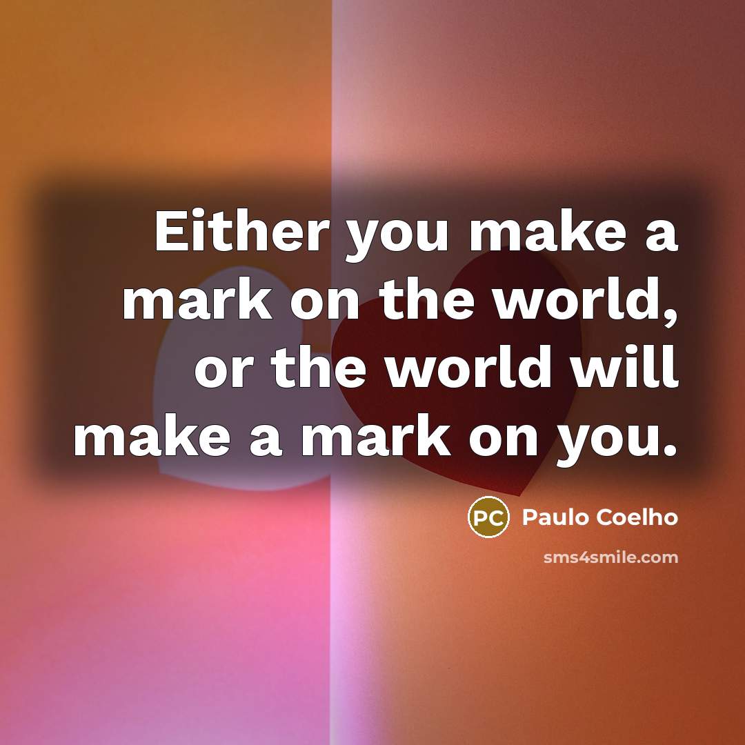 “Either you make a mark on the world, or the…” quote by Paulo Coelho