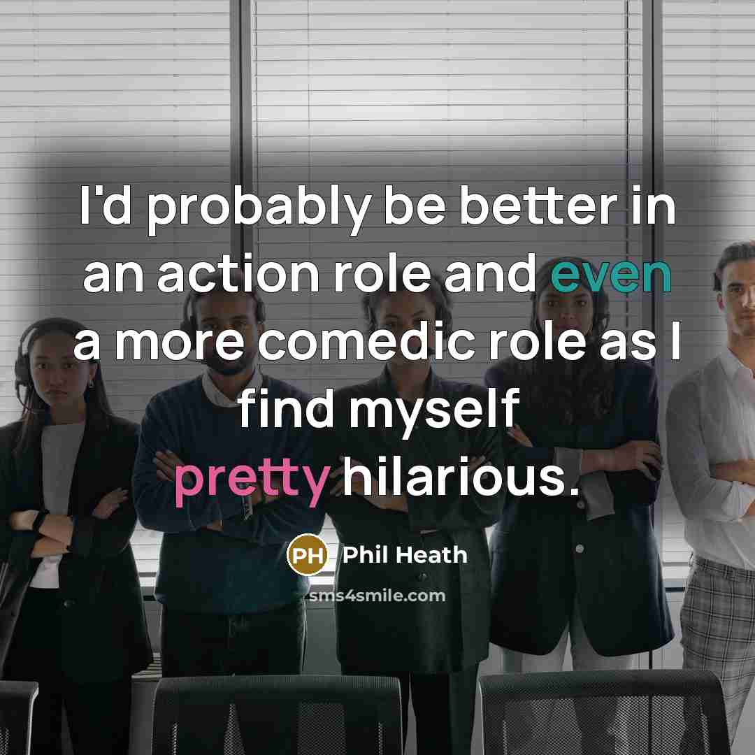 “I'd probably be better in an action role and even…” quote by Phil Heath