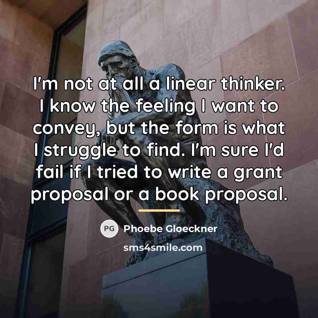 “I'm not at all a linear thinker. I know the…” quote by Phoebe Gloeckner
