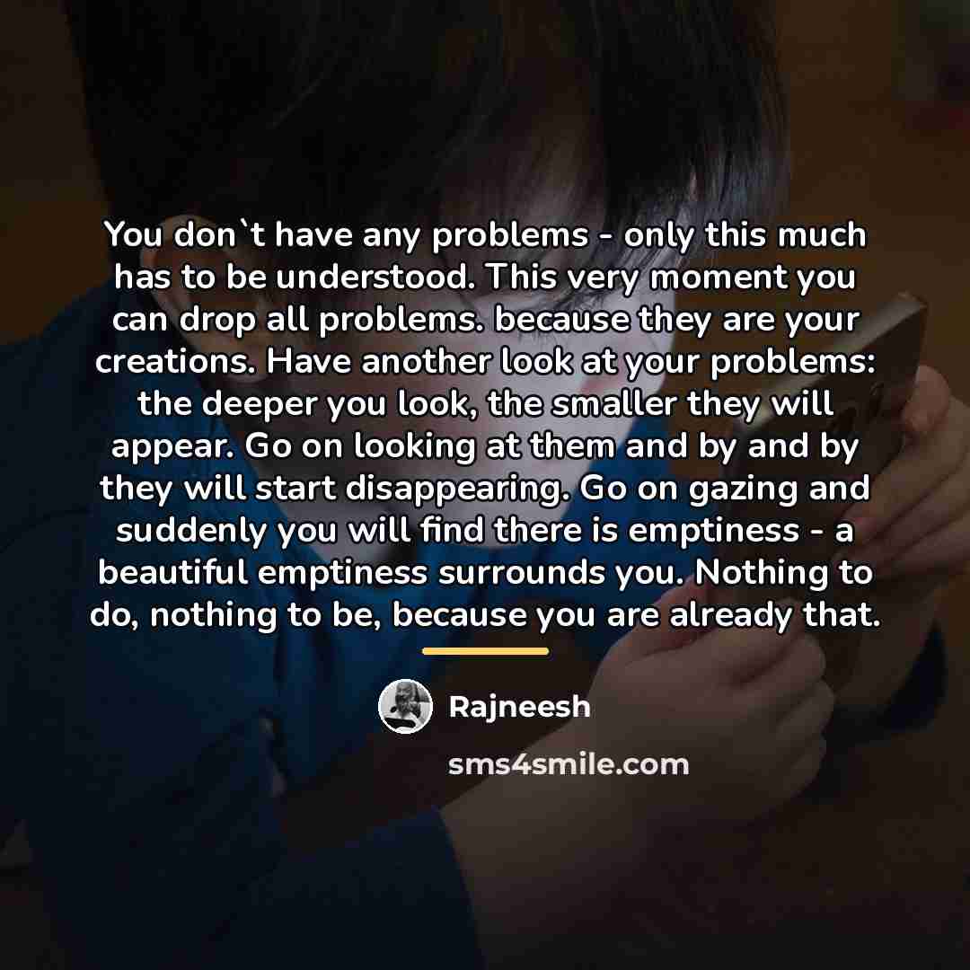 “You don`t have any problems - only this much has…” quote by Rajneesh