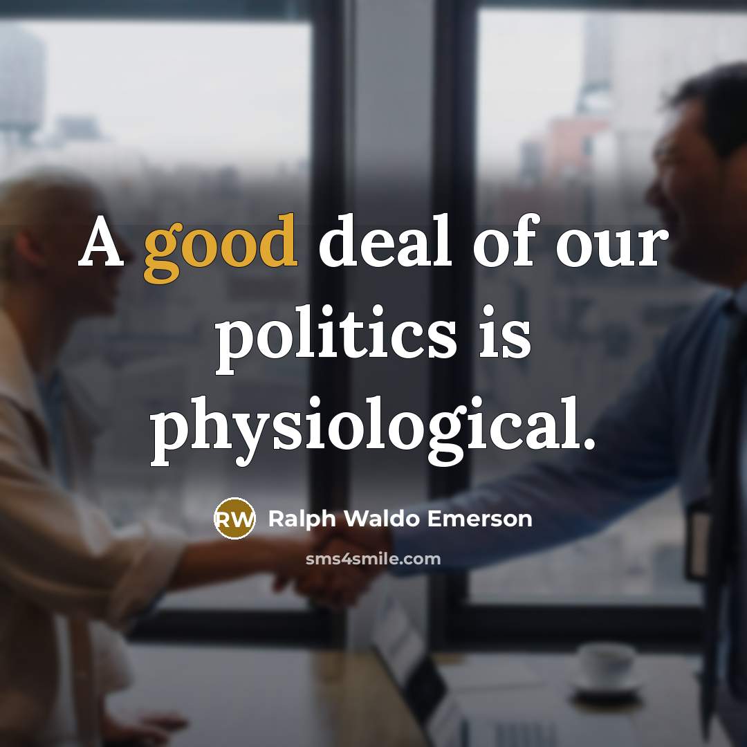 “A good deal of our politics is physiological.…” quote by Ralph Waldo Emerson