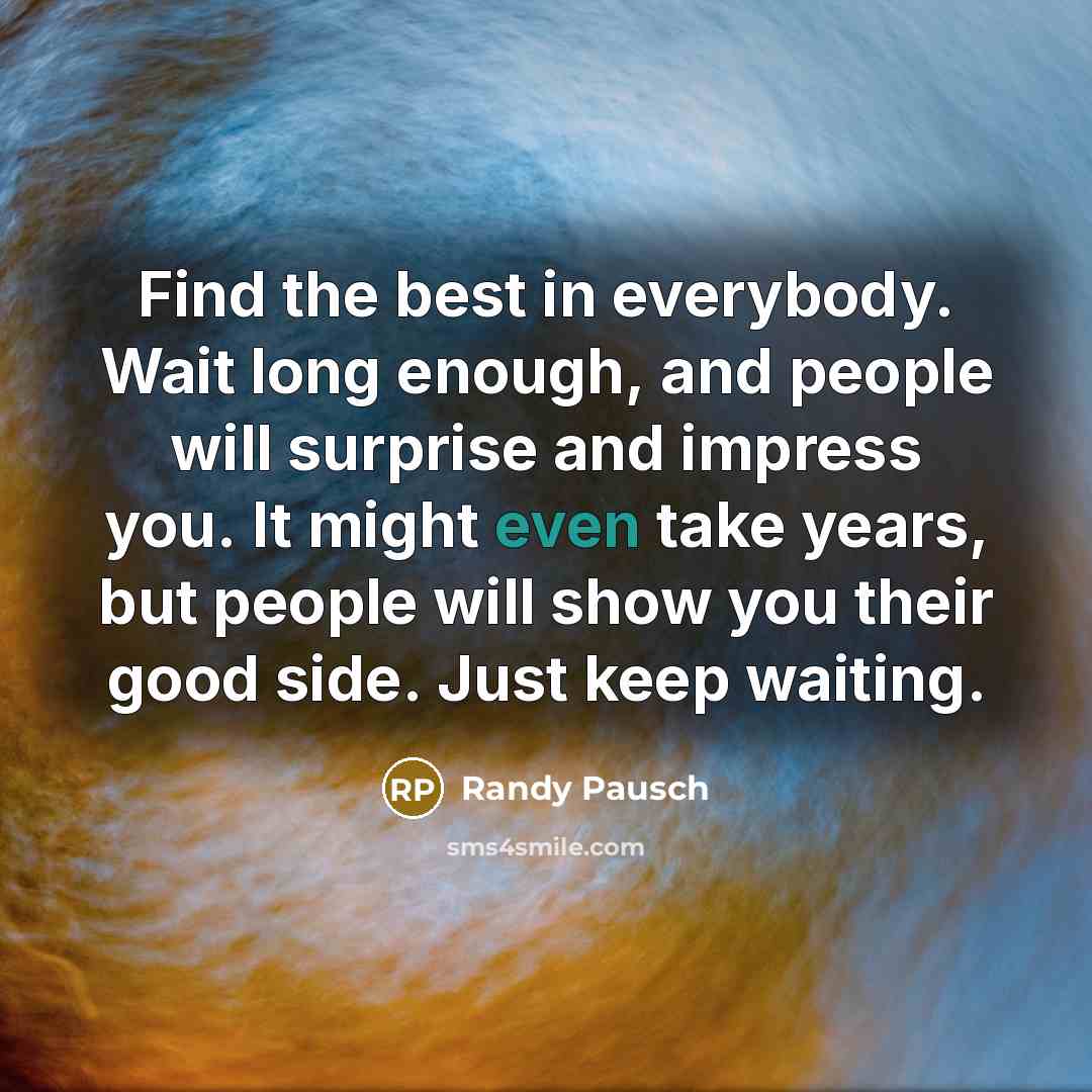 “Find the best in everybody. Wait long enough, and people…” quote by Randy Pausch