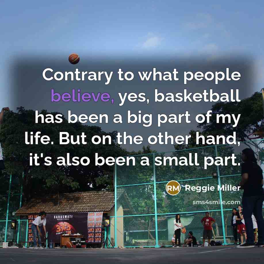 “Contrary to what people believe, yes, basketball has been a…” quote by Reggie Miller
