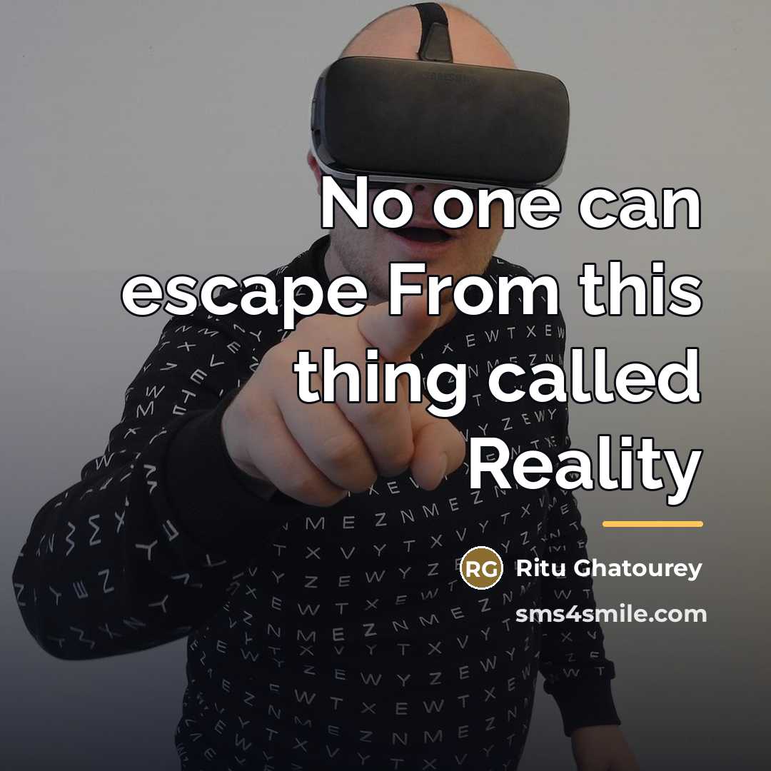 “No one can escape From this thing called Reality…” quote by Ritu Ghatourey
