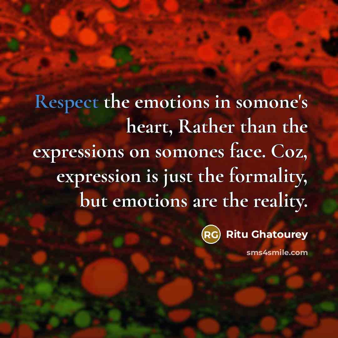 “Respect the emotions in somone's heart, Rather than the expressions…” quote by Ritu Ghatourey