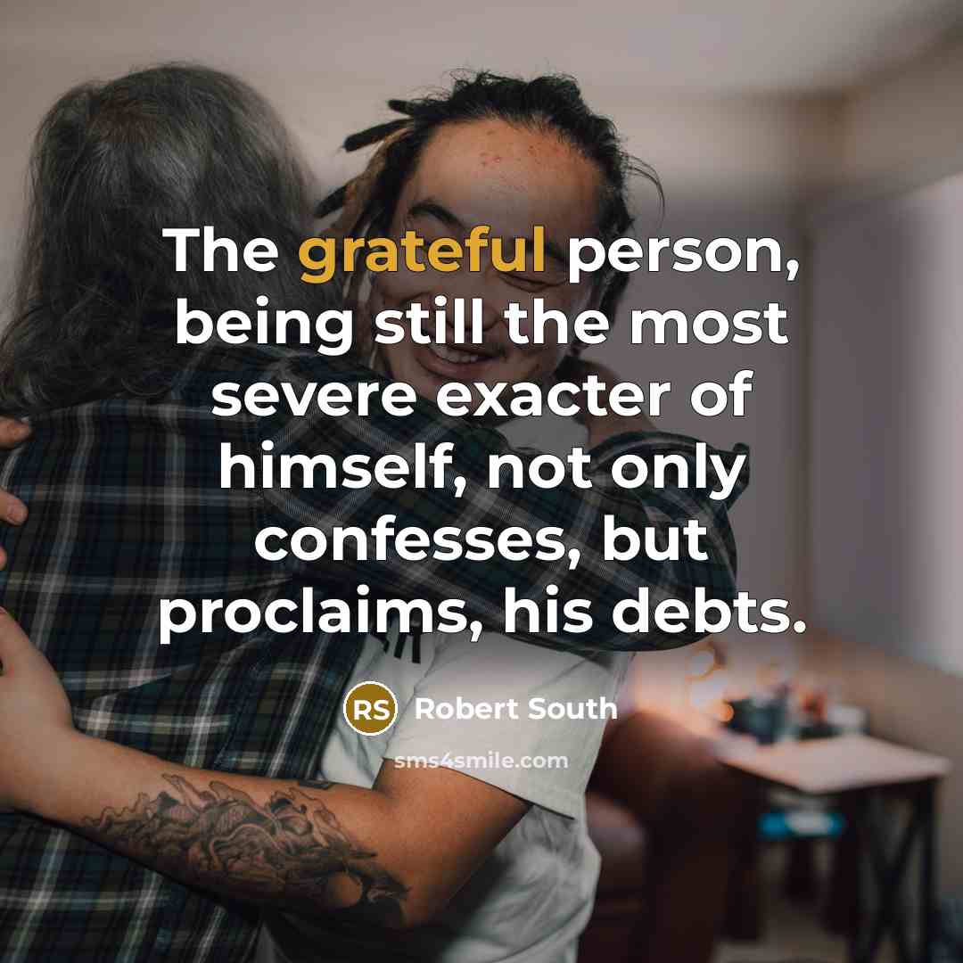 “The grateful person, being still the most severe exacter of…” quote by Robert South