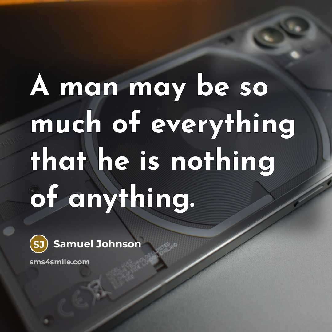 “A man may be so much of everything that he is nothing of anything.” quote by Samuel Johnson
