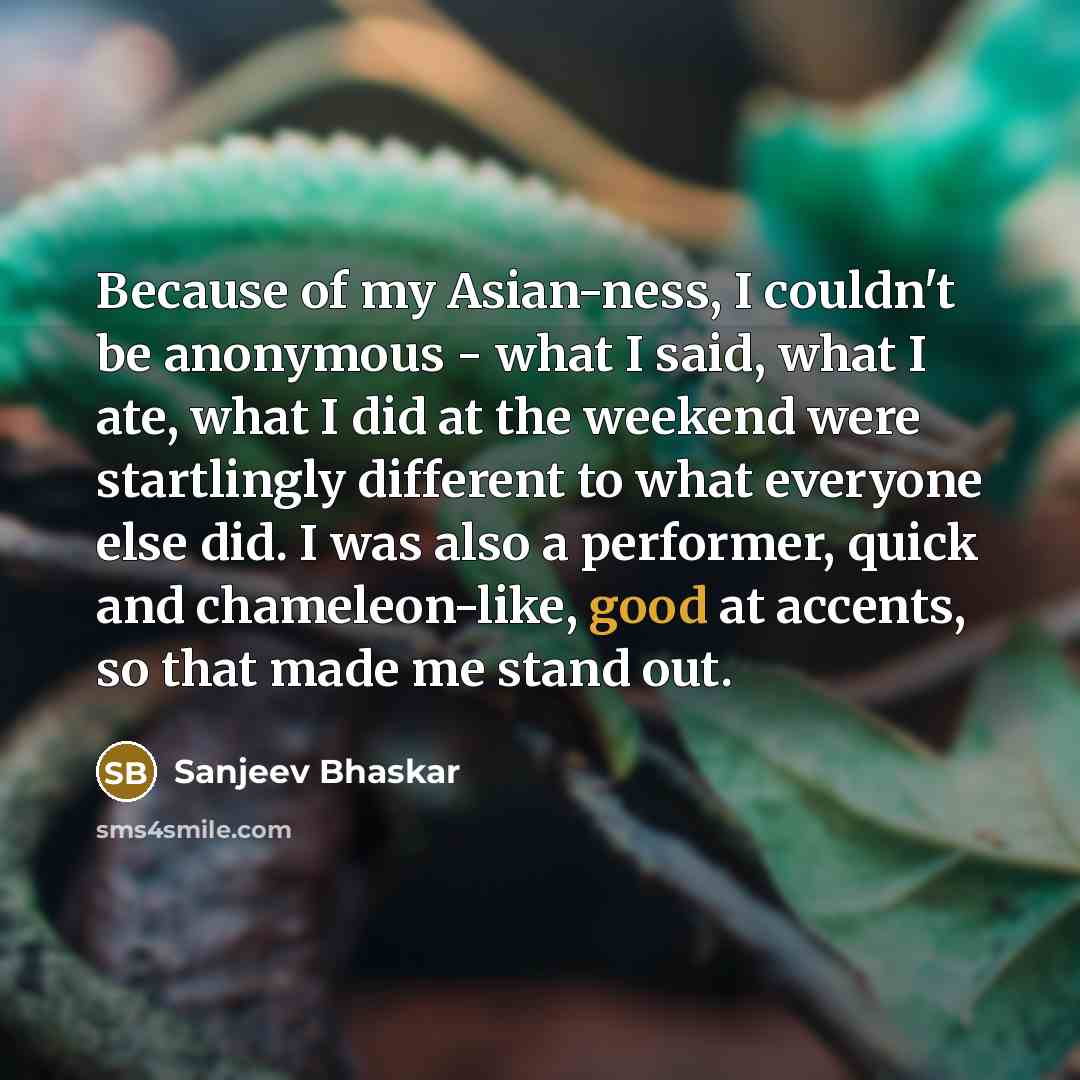 “Because of my Asian-ness, I couldn't be anonymous - what…” quote by Sanjeev Bhaskar