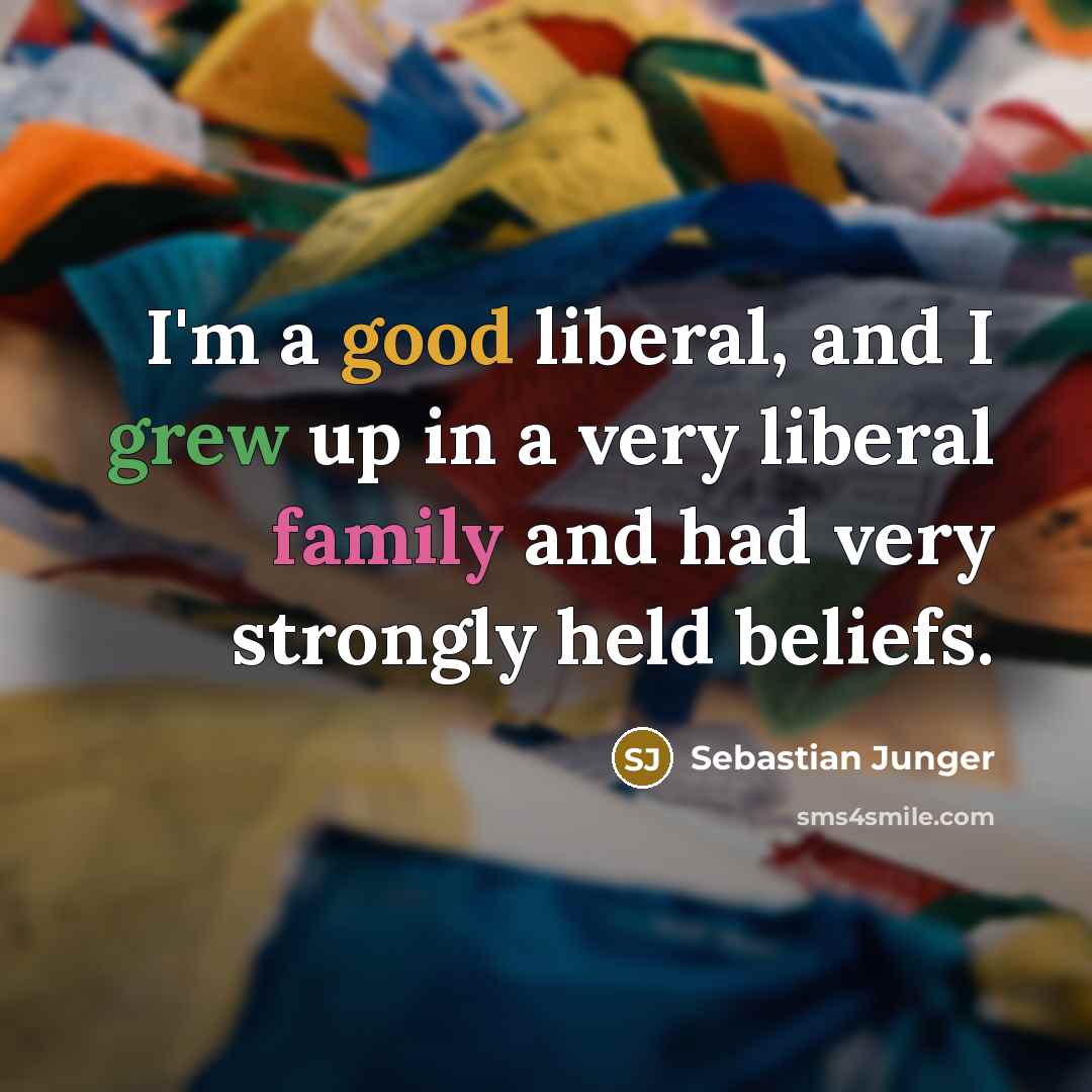 “I'm a good liberal, and I grew up in a…” quote by Sebastian Junger