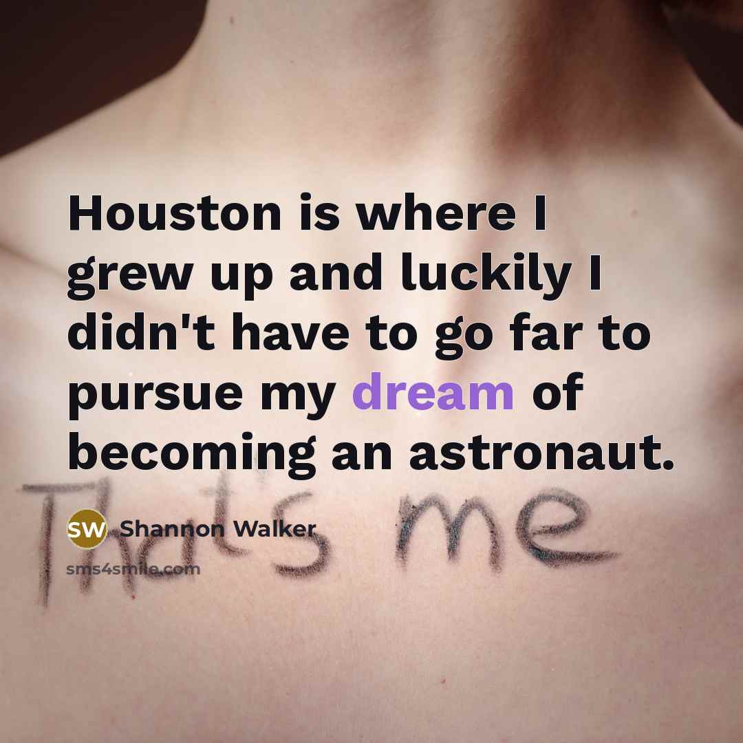 “Houston is where I grew up and luckily I didn't…” quote by Shannon Walker