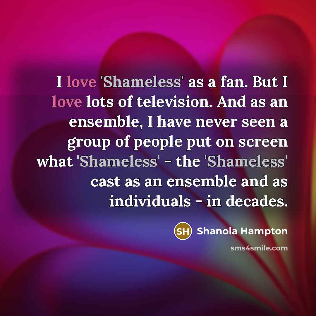 “I love 'Shameless' as a fan. But I love lots…” quote by Shanola Hampton