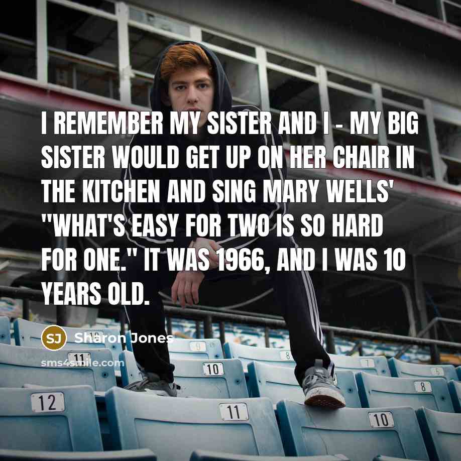 “I remember my sister and I - my big sister…” quote by Sharon Jones
