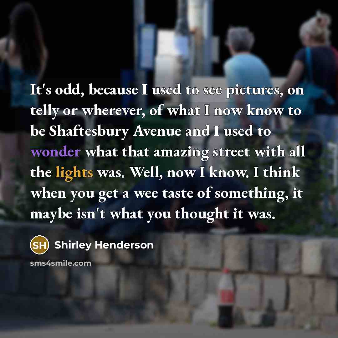 “It's odd, because I used to see pictures, on telly…” quote by Shirley Henderson