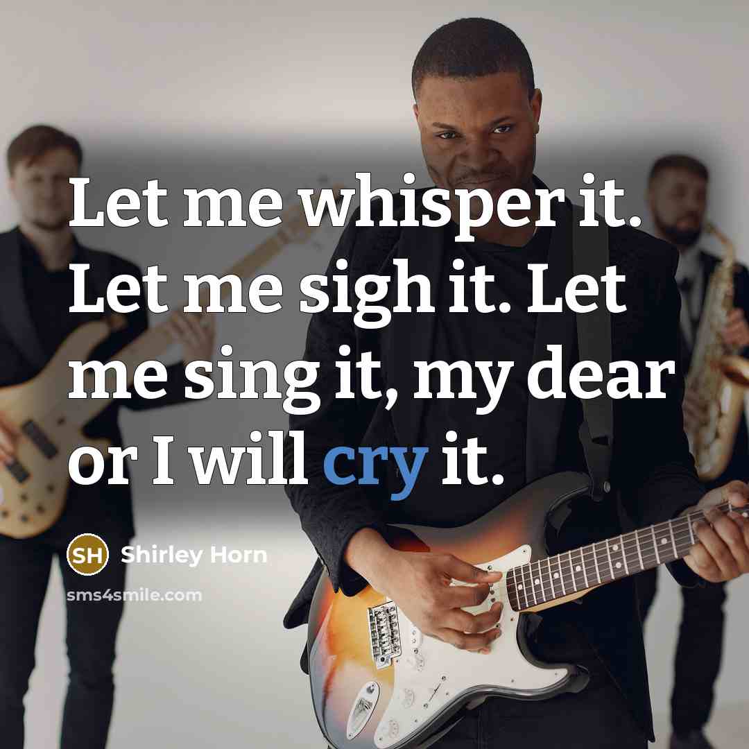 “Let me whisper it. Let me sigh it. Let me…” quote by Shirley Horn