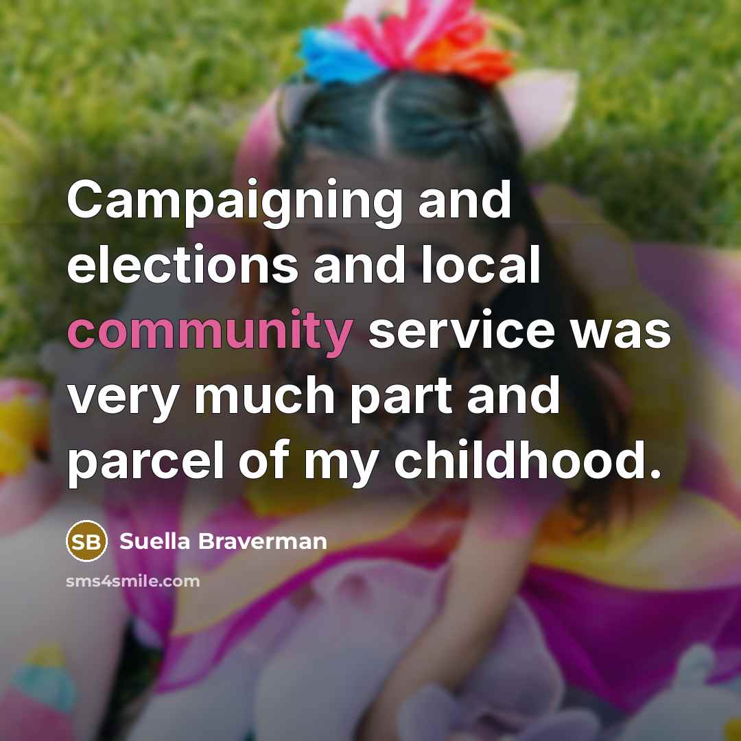 “Campaigning and elections and local community service was very much…” quote by Suella Braverman