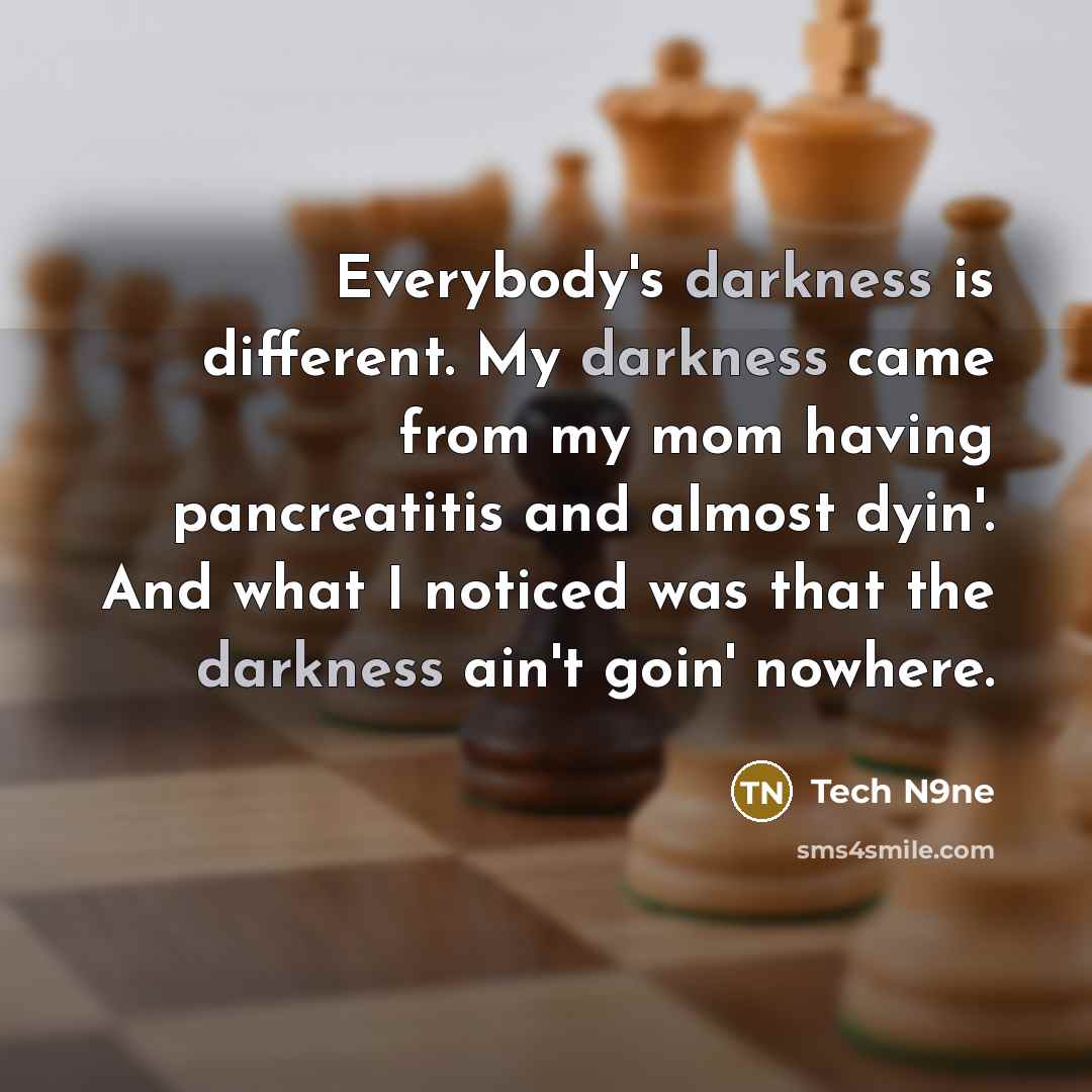 “Everybody's darkness is different. My darkness came from my mom…” quote by Tech N9ne