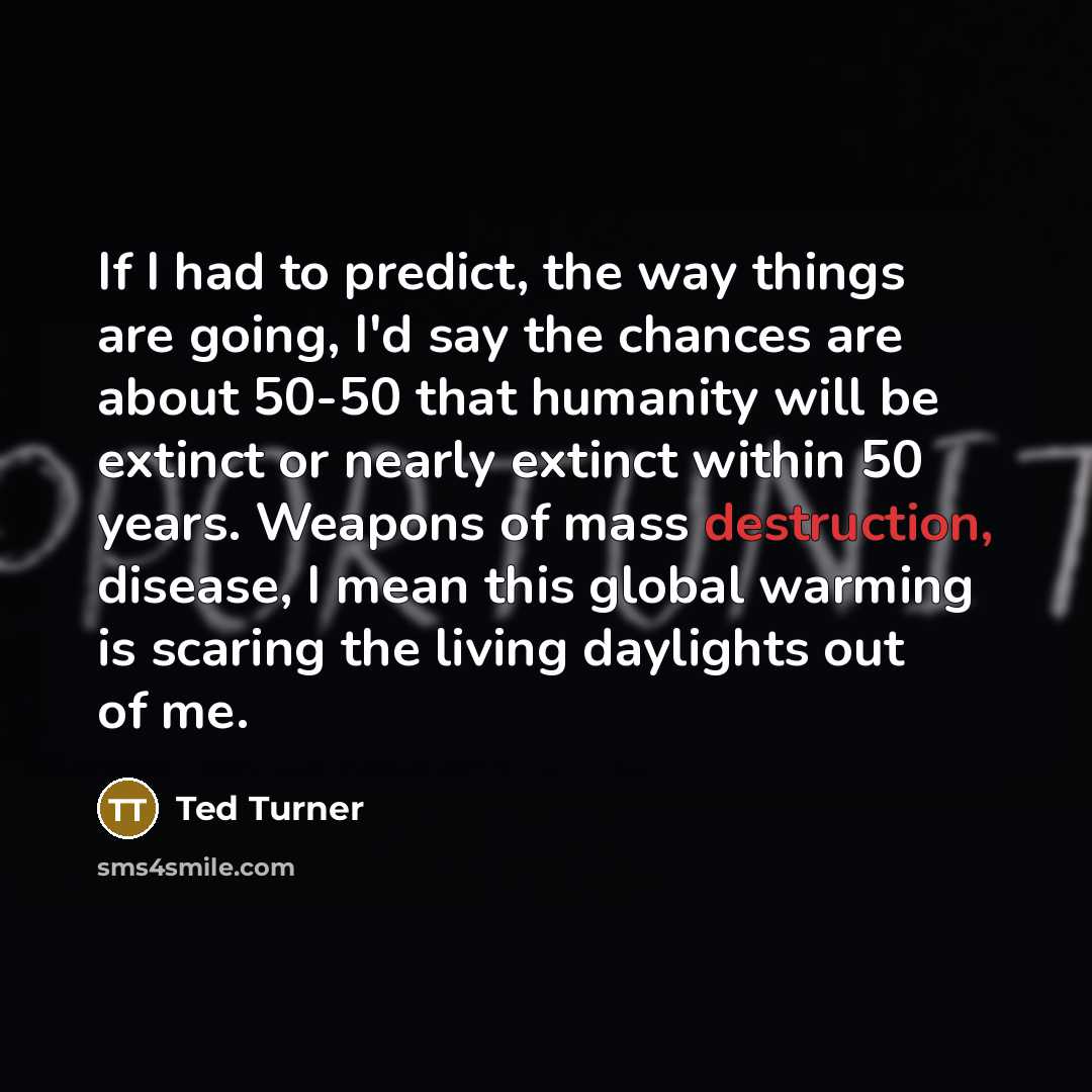 “If I had to predict, the way things are going,…” quote by Ted Turner