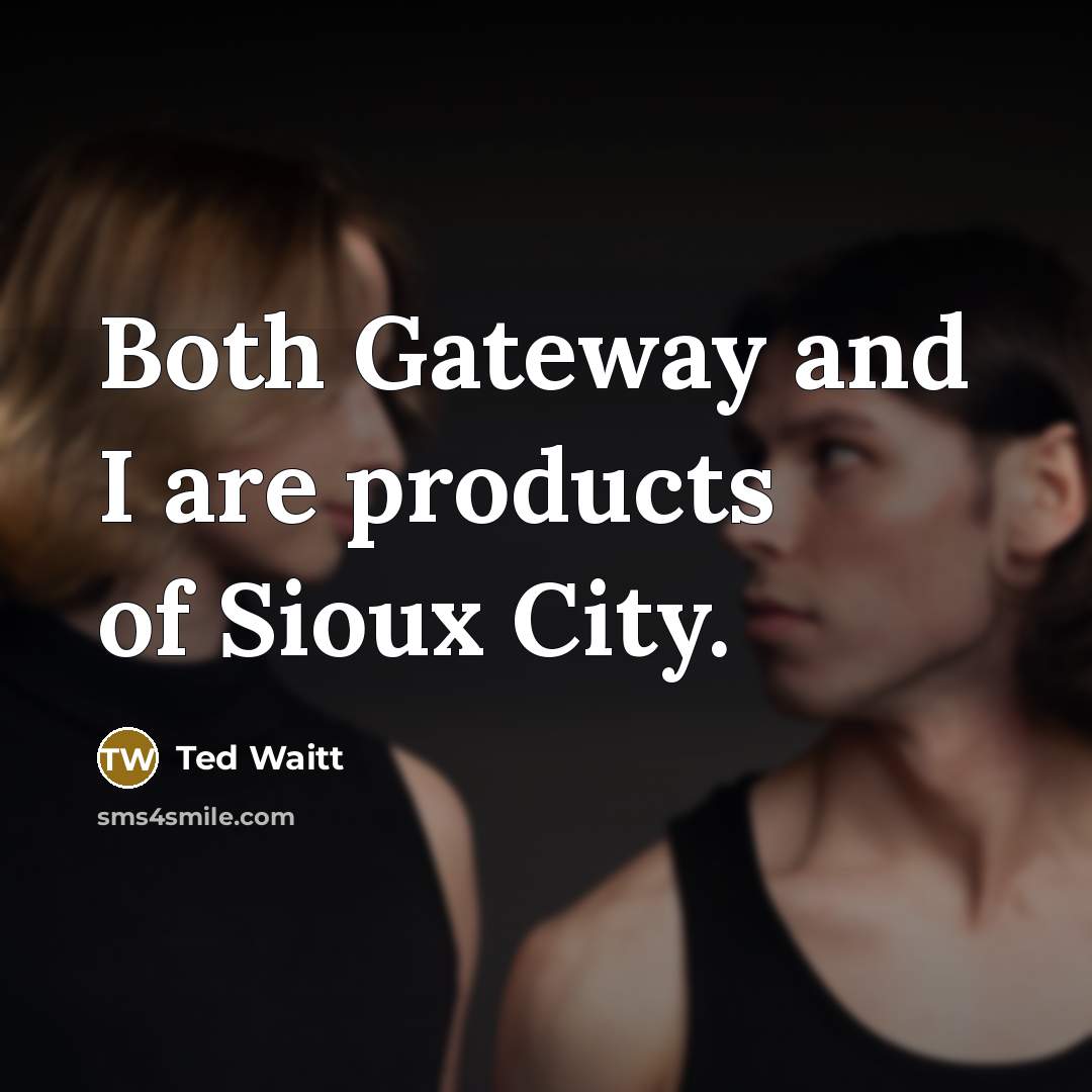 “Both Gateway and I are products of Sioux City.…” quote by Ted Waitt