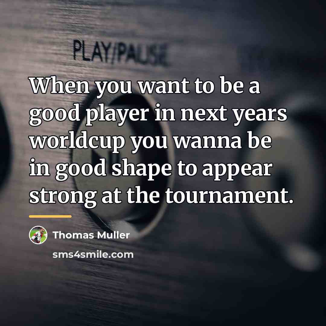“When you want to be a good player in next…” quote by Thomas Muller