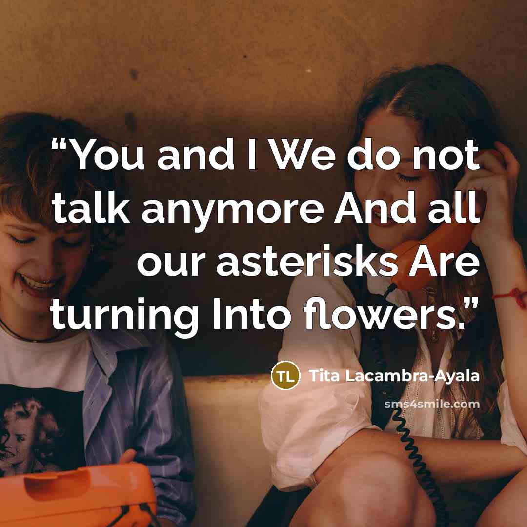 “You and I We do not talk anymore And all our asterisks Are turning Into flowers.” quote by Tita Lacambra-Ayala