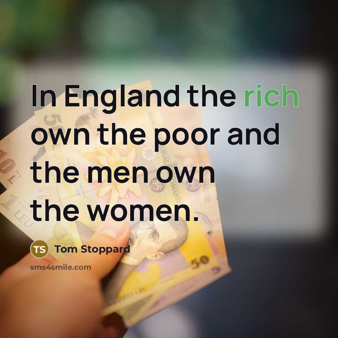 “In England the rich own the poor and the men…” quote by Tom Stoppard