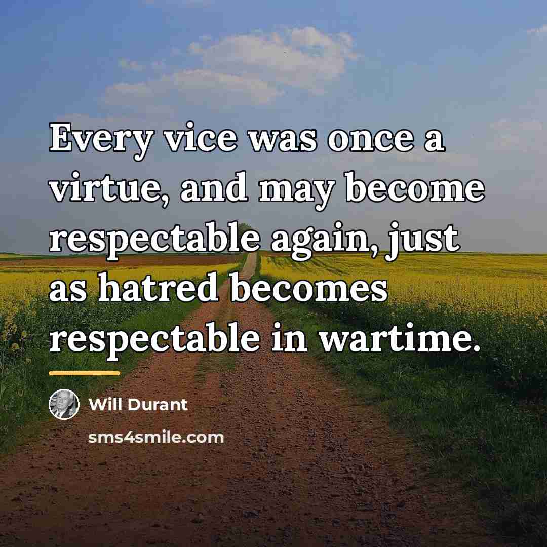 “Every vice was once a virtue, and may become respectable…” quote by Will Durant