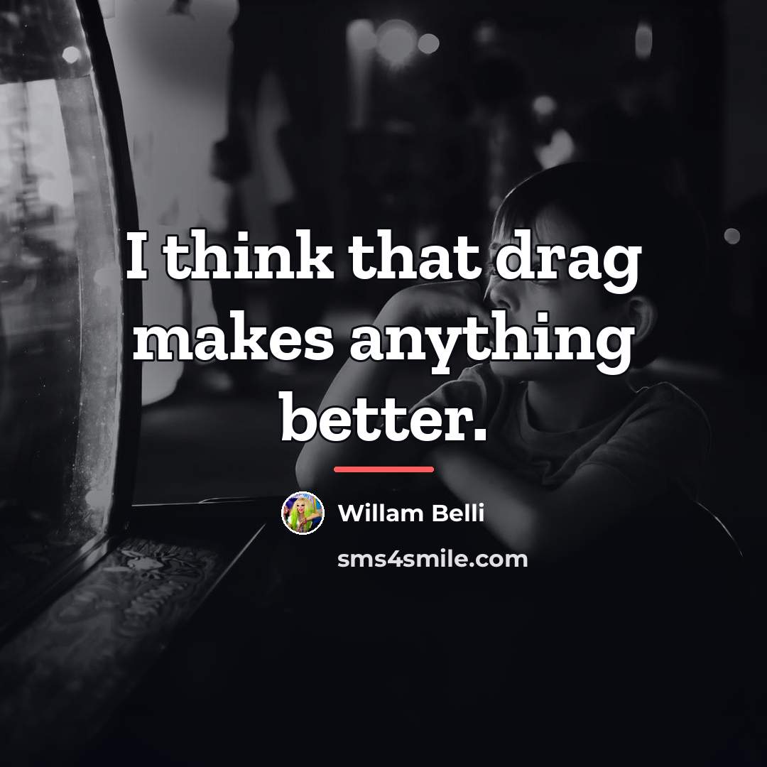 “I think that drag makes anything better.…” quote by Willam Belli