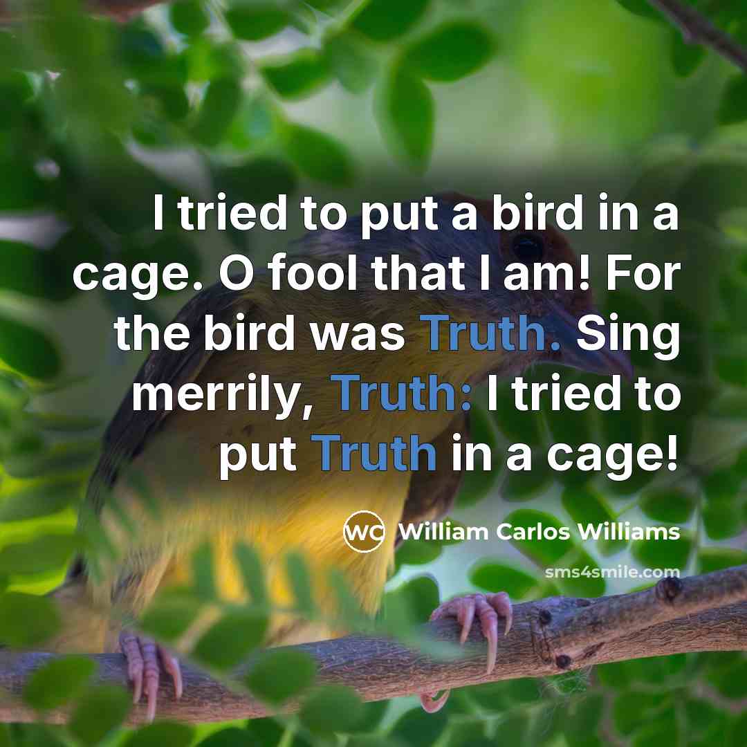 “I tried to put a bird in a cage. O…” quote by William Carlos Williams