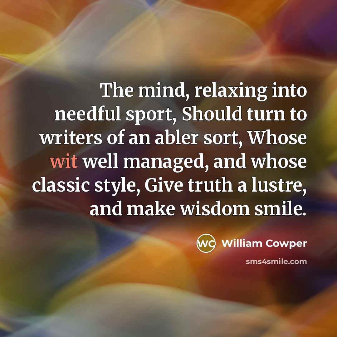 “The mind, relaxing into needful sport, Should turn to writers…” quote by William Cowper