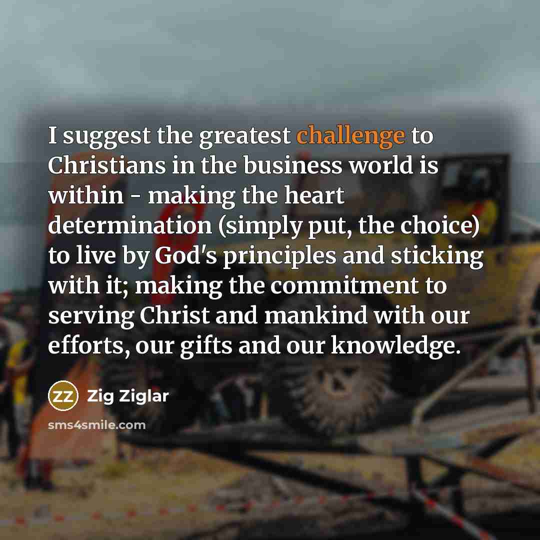 “I suggest the greatest challenge to Christians in the business…” quote by Zig Ziglar