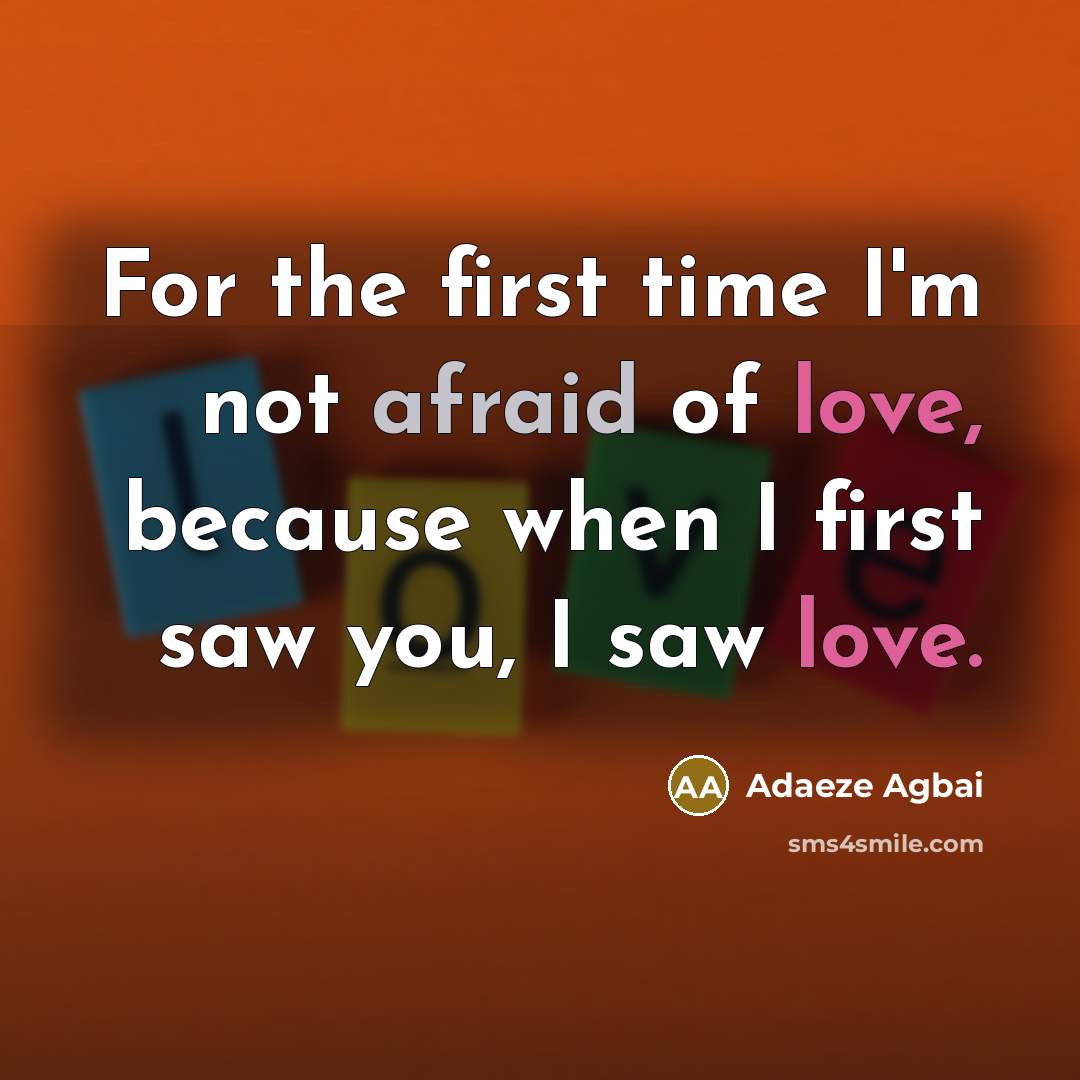 “For the first time I'm not afraid of love, because when I first saw you, I saw love.” quote by Adaeze Agbai