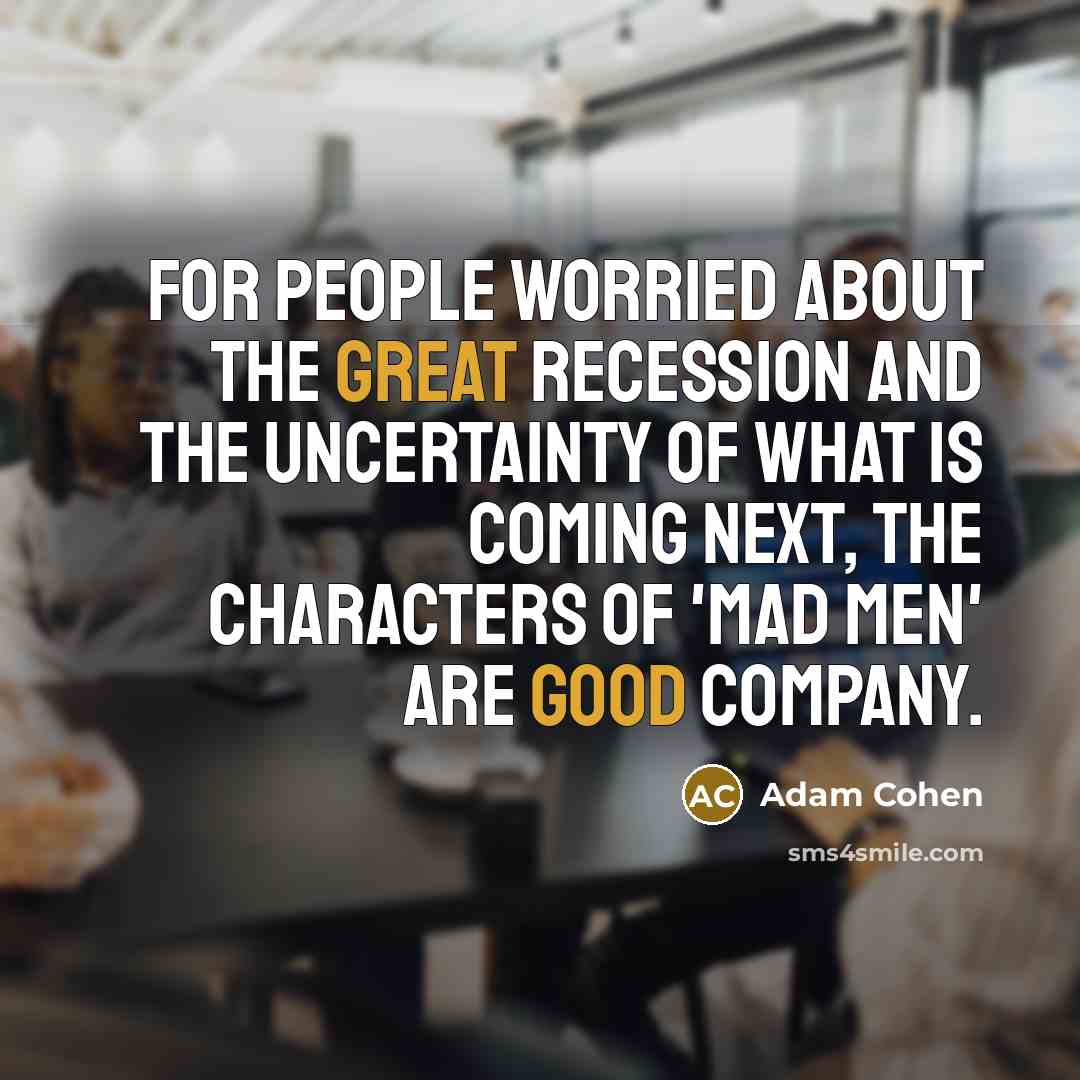 “For people worried about the Great Recession and the uncertainty…” quote by Adam Cohen