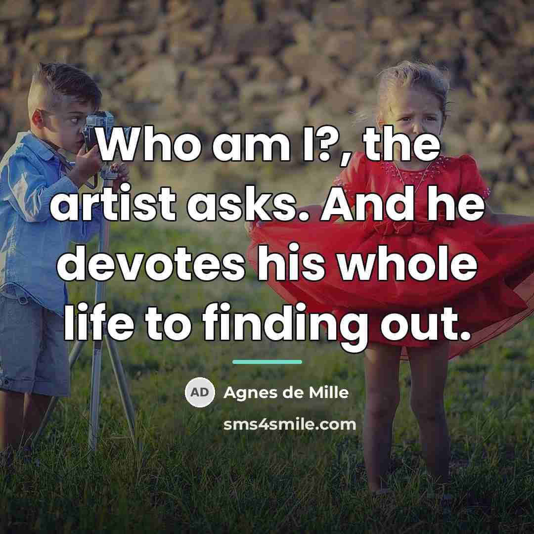 “Who am I?, the artist asks. And he devotes his…” quote by Agnes de Mille