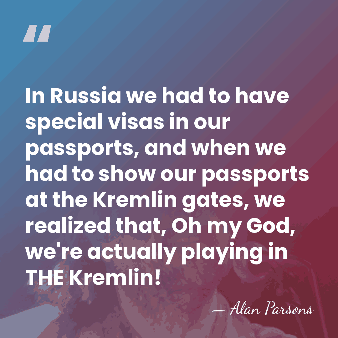 In Russia we had to have special visas in our passports, and&hellip; - Alan Parsons