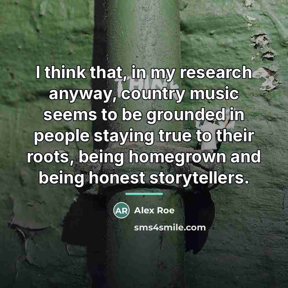 “I think that, in my research anyway, country music seems…” quote by Alex Roe