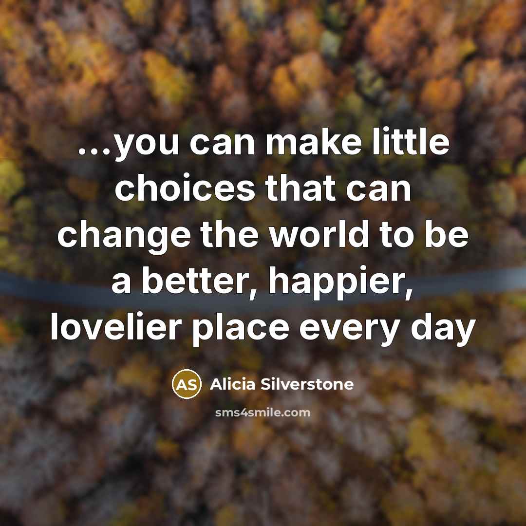 “...you can make little choices that can change the world…” quote by Alicia Silverstone