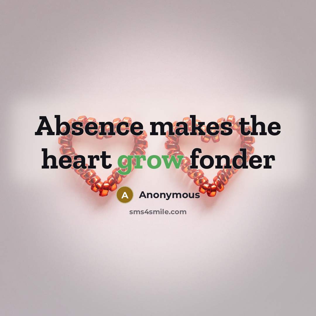 “Absence makes the heart grow fonder…” quote by Anonymous