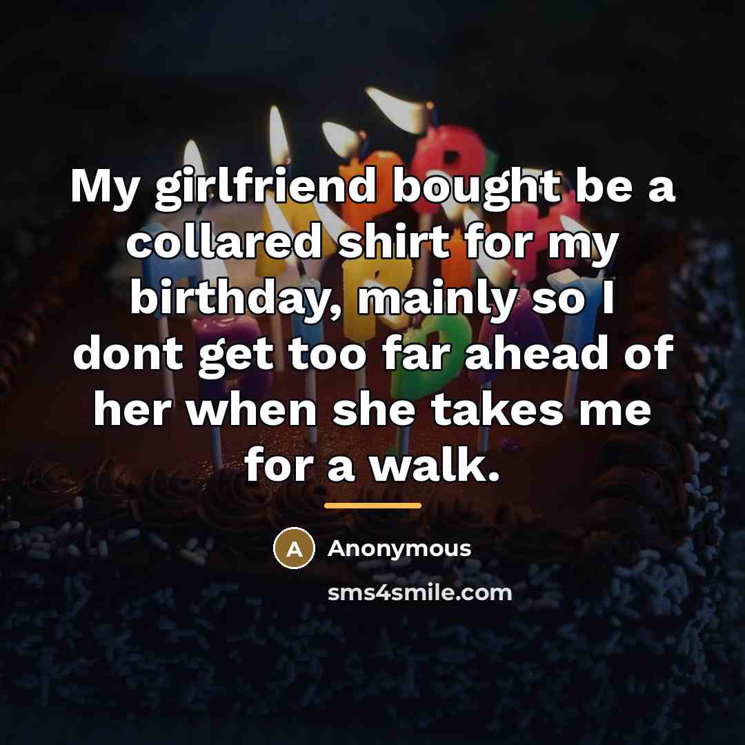 “My girlfriend bought be a collared shirt for my birthday,…” quote by Anonymous