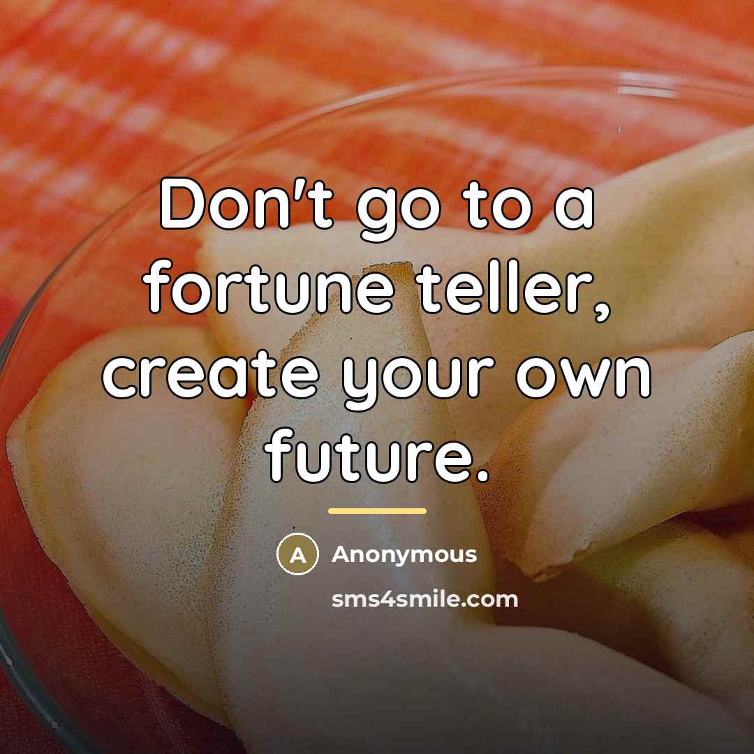 “Don't go to a fortune teller, create your own future.…” quote by Anonymous