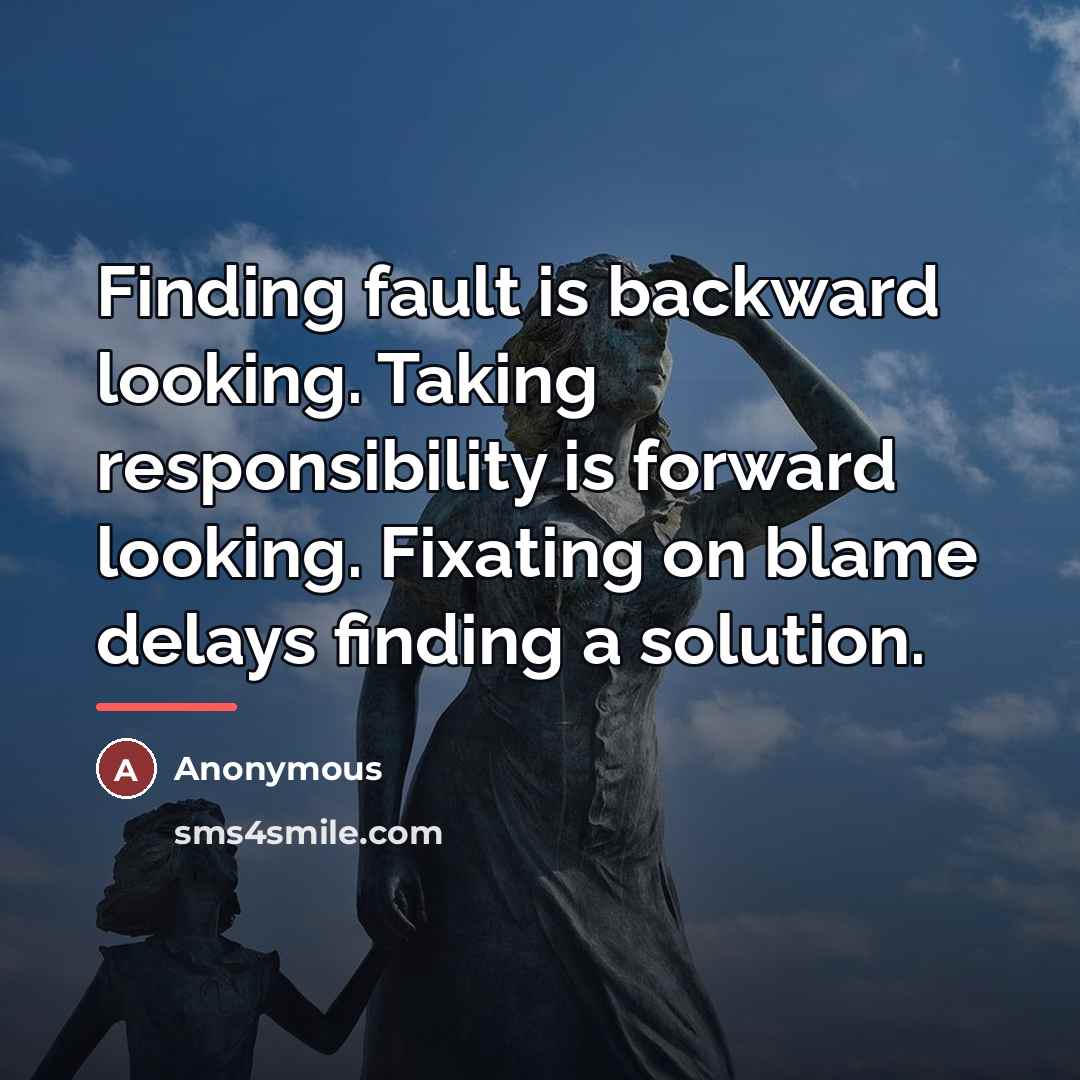 “Finding fault is backward looking. Taking responsibility is forward looking.…” quote by Anonymous