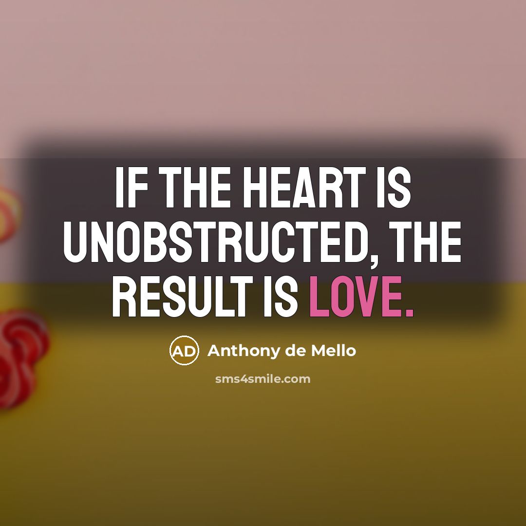“If the heart is unobstructed, the result is love.…” quote by Anthony de Mello